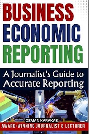 Business and Economic Reporting: A Journalist's Guide to Accurate Reporting