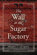 The Wall at the Sugar Factory: A Novel 