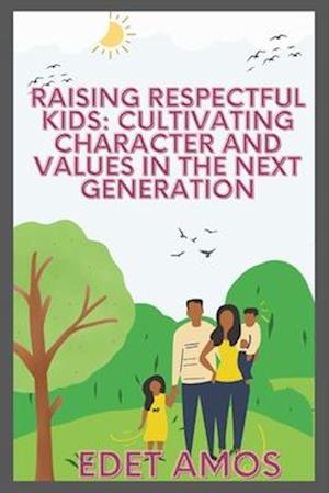 Raising Respectful Kids: Cultivating Character and Values in the Next Generation