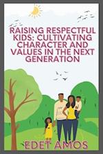 Raising Respectful Kids: Cultivating Character and Values in the Next Generation 