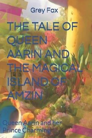 THE TALE OF QUEEN AARIN AND THE MAGICAL ISLAND OF AMZIN: Queen Aarin and her Prince Charming