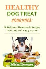 HEALTHY DOG TREAT COOKBOOK: 20 Delicious Homemade Recipes Your Dog Will Enjoy & Love 