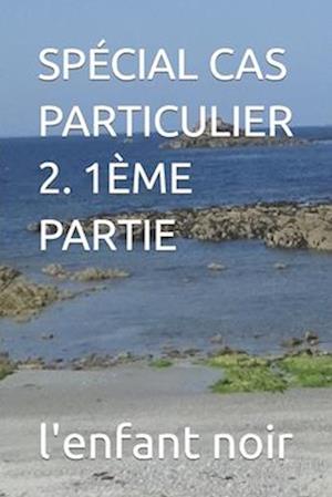 Spécial Cas Particulier 2. 1ème Partie