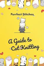 Purrfect Stitches: A Guide to Cat Knitting: Cute and Adorable Cats Knitting For Your Day 