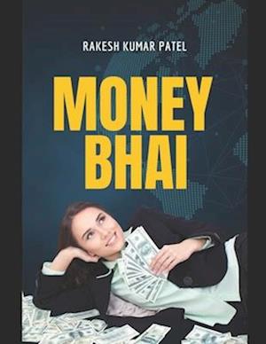 MONEY BHAI: Unlocking Prosperity: How Money Shapes Our World and Lives