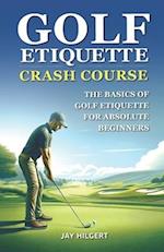 Golf Etiquette Crash Course: The Basics of Golf Etiquette for Absolute Beginners 
