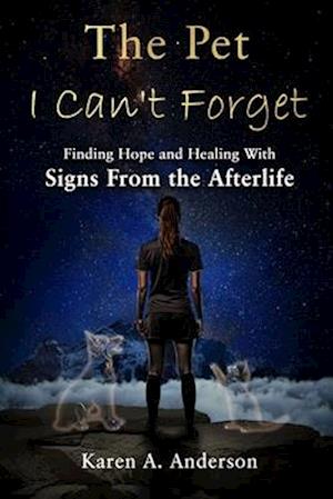 The Pet I Can't Forget: Finding Hope and Healing With Signs From the Afterlife