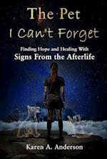 The Pet I Can't Forget: Finding Hope and Healing With Signs From the Afterlife 