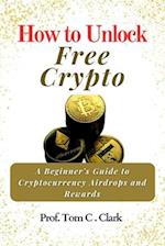 How to Unlock Free Crypto : A Beginner's Guide to Cryptocurrency Airdrops and Rewards 