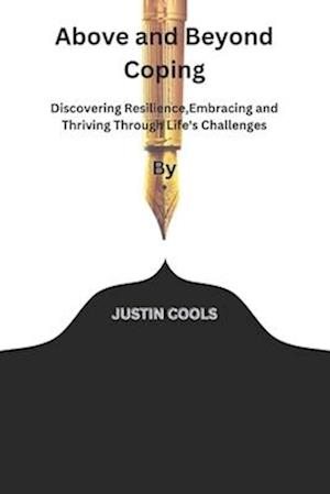 Above and Beyond Coping: Discovering Resilience,Embracing and Thriving Through Life's Challenges By