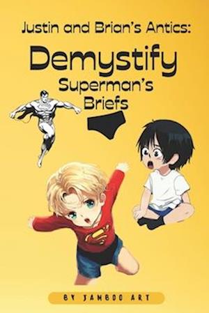 Justin and Brian's Antics: Demystify Superman's briefs: Laugh-Out-Loud Book For Kids