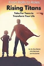 From Rolls to Roles Rising Titans: Tales for Teens to Transform Your Life 