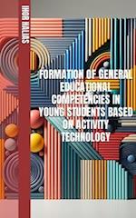 Formation of General Educational Competencies in Young Students Based on Activity Technology
