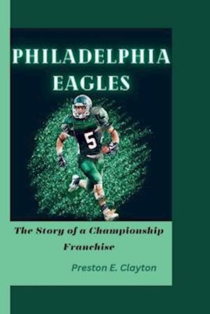 PHILADELPHIA EAGLES: The Story of a Championship Franchise