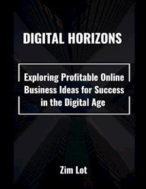 Digital Horizons: Exploring Profitable Online Business Ideas for Success in the Digital Age