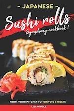 Japanese Sushi Rolls Symphony Cookbook: From Your Kitchen to Tokyo's Streets 