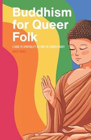 Buddhism for Queer Folks: A Guide to Spirituality Beyond the Gender Binary