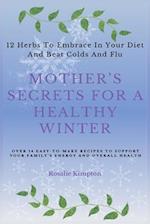 Mother's Secrets For A Healthy Winter: 12 Herbs To Embrace In Your Diet And Beat Colds And Flu 