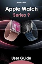 Apple Watch 9 User Guide: Comprehensive Manual on How to Use Apple Watch Series 9 with watchOS 10 