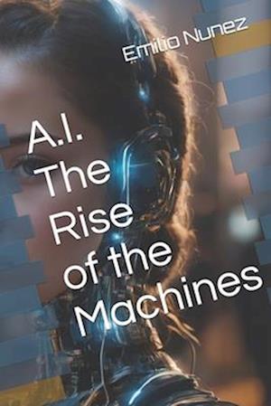 A.I. The Rise of the Machines