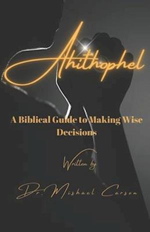 Ahitophel A Biblical Guide to Making Wise Decisions