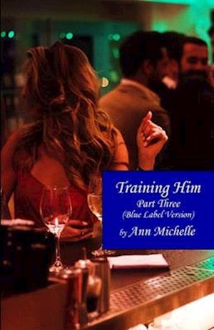 Training Him: A Feminization Tale: Part Three (Blue Label Edition)