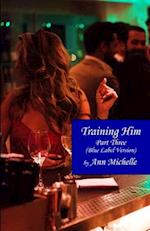 Training Him: A Feminization Tale: Part Three (Blue Label Edition) 