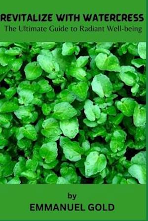 REVITALIZE WITH WATERCRESS: The ultimate guide to radiant well-being