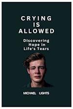 Crying is Allowed: Discovering Hope in Life's Tears: Finding Light in Life's Darkest Moments 