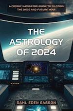 The Astrology of 2024 : A Cosmic Navigator Guide to Piloting the Once and Future Year 