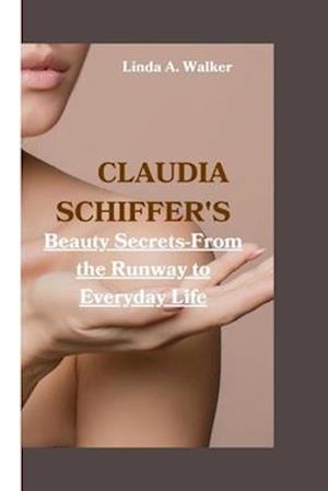 CLAUDIA SCHIFFER'S: Beauty Secrets-From the Runway to Everyday Life