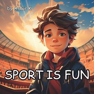 Sport Is Fun: From Football Fields to Basketball Courts, a Joyful Journey Through Sports