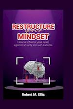 Restructure your Mindset: How to reframe your brain to fight against anxiety and win success 