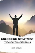 Unlocking Greatness: The Art of Success Rituals 