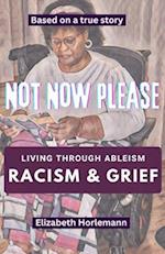 Not Now Please: Living through Racism, Ableism, and Grief 