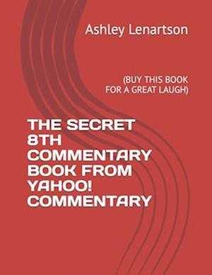 THE SECRET 8TH COMMENTARY BOOK FROM YAHOO! COMMENTARY : (BUY THIS BOOK FOR A GREAT LAUGH)