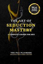 The Art of Seduction Mastery: A COMPLETE COURSE FOR MEN 