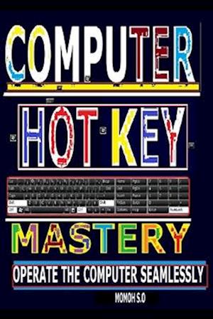 COMPUTER HOT KEY MASTERY: OPERATE THE COMPUTER SEAMLESSLY