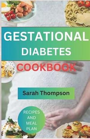 GESTATIONAL DIABETES COOKBOOK: A Guide To Healthy Pregnancy Without Diabetes