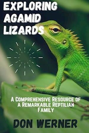 Exploring AGAMID LIZARDS: A Comprehensive Resource of A Remarkable Reptilian Family