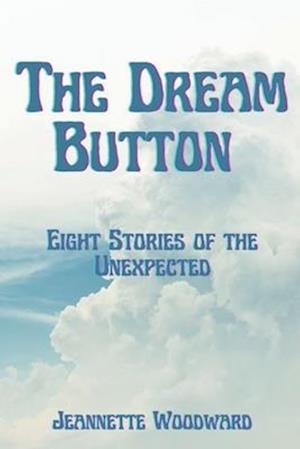 The Dream Button: Eight Stories of the Unexpected