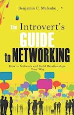 The Introvert's Guide to Networking: How to Network and Build Relationships Your Way 