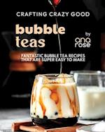 Crafting Crazy Good Bubble Teas: Fantastic Bubble Tea Recipes That Are Super Easy to Make 