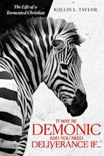 It May Be DEMONic AND You Need Deliverance IF... : The Life of a Tormented Christian 