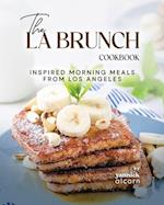 The LA Brunch Cookbook: Inspired Morning Meals from Los Angeles 