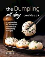 The Dumpling All Day Cookbook: A Collection of Authentic and Fusion Dumpling Recipes 
