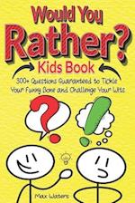 Would You Rather Kids Book: Over 300 Questions to Tickle Your Funny Bone and Challenge Your Wits 