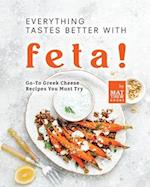 Everything Tastes Better with Feta!: Go-To Greek Cheese Recipes You Must Try 