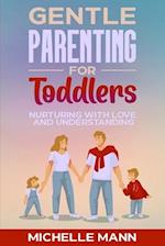 Gentle Parenting for Toddlers: Nurturing with Love and Understanding 