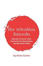 The Retention Formula: Stop The Turnover Crisis, Harmonize the Generations, And Skyrocket Profits 